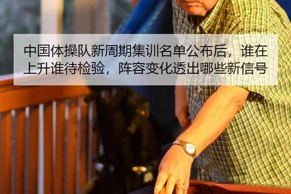 中国体操队新周期集训名单公布后，谁在上升谁待检验，阵容变化透出哪些新信号